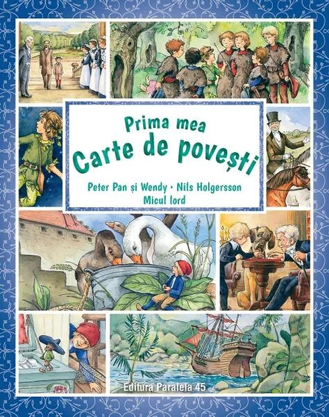 Prima mea carte de povești: Peter Pan și Wendy, Nils Holgersson, Micul lord - Paperback - Frances Hodgson Burnett, James Matthew Barrie, Selma Lagerlöf - Paralela 45