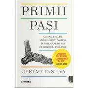 Primii pasi. Cum ne-a facut mersul biped oameni in 7 milioane de ani de istorie si evolutie - Jeremy DeSilva