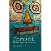Primitivii - Mihai-Dumitru Manciu
