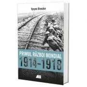 Primul Razboi Mondial 1914-1918 - Vyvyen Brendon