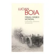 Primul Razboi Mondial. Controverse, paradoxuri, reinterpretari - Lucian Boia