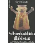 Problema substratului dacic al limbii romane - Gavril Cornutiu