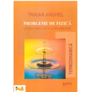 Probleme de fizica pentru clasa a 10-a si bacalaureat. Termodinamica - Traian Anghel