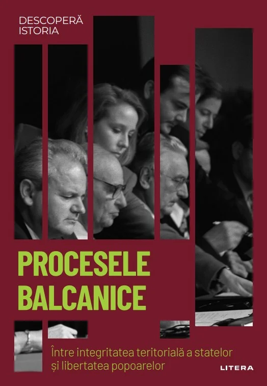 Procesele balcanice. Intre integritatea teritoriala a statelor si libertatea popoarelor. Volumul 58. Descopera istoria