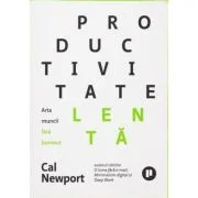 Productivitate lenta. Arta muncii fara burnout - Cal Newport