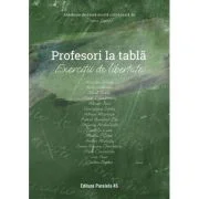 Profesori la tabla - exercitii de libertate. Antologie de proza scurta - Diana Iepure