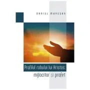 Profilul robului lui Hristos: mijlocitor si profet - Daniel Muresan
