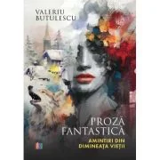 Proza fantastica. Amintiri din dimineata vietii - Valeriu Butulescu