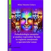 Psihofiziologia emotiilor si analiza expresiilor faciale in reglarea emotionala a operatorului uman - Mihai Valentin Ciolacu