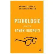 Psihologie pentru oameni obisnuiti. Editie de colectie - Ramona si Radu F. Constantinescu