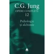 Psihologie si alchimie. Opere Complete, volumul 12 - C. G. Jung