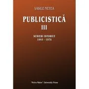 Publicistica, volumul 3. Scrieri istorice 1945-1976 - Vasile Netea