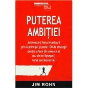 Puterea ambitiei. Activeaza-ti forta interioara prin 6 principii si peste 100 de strategii pentru a face din ceea ce ai (nu din ce lipseste!) sursa su