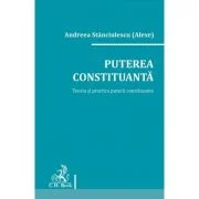 Puterea constituanta. Teoria si practica puterii constituante - Andreea Stanciulescu (Alexe)