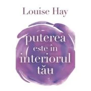 Puterea este in interiorul tau - Louise L. Hay
