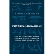 Puterea limbajului. Cum ne transforma mintea codurile pe care le folosim pentru a gandi, a vorbi si a trai - Viorica Marian