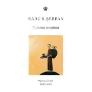 Puterea nestiuta. Opera poetica 1985–1991 - Radu R. Serban