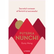Puterea Nunchi. Secretul coreean al fericirii si succesului - Euny Hong