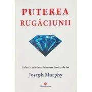 Puterea rugaciunii. Puterea miraculoasa a mintii tale, volumul 1 - Joseph Murphy