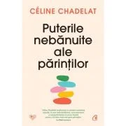 Puterile nebanuite ale parintilor - Celine Chadelat