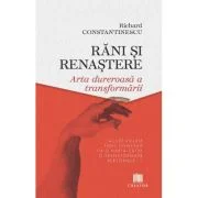 Rani si renastere. Arta dureroasa a transformarii - Richard Constantinescu