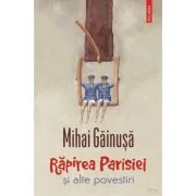 Rapirea Parisiei si alte povestiri - Mihai Gainusa