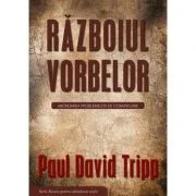 Razboiul vorbelor. Abordarea problemelor de comunicare - Paul David Tripp