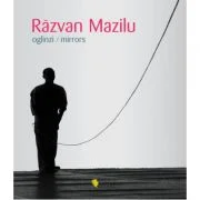Razvan Mazilu. Oglinzi. Mirrors - Denise Radulescu