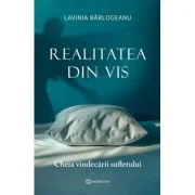Realitatea din vis. Cheia vindecarii sufletului - Lavinia Barlogeanu