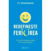 Redefineste fericirea. Cum sa iti linistesti mintea intr-o lume haotica - CY Wakeman