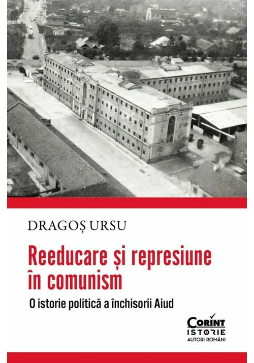 Reeducare si represiune in comunism. O istorie politica a inchisorii Aiud