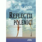 Reflectii, polemici - Gh. Al. Cazan