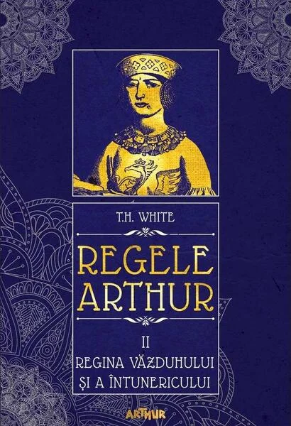 Regina văzduhului și a întunericului. Regele Arthur (Vol. 2) - Hardcover - T.H. White - Arthur