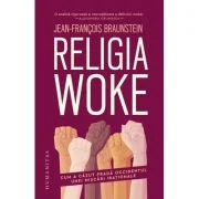 Religia woke. Cum a cazut prada Occidentul unei miscari irationale - Jean-Francois Braunstein
