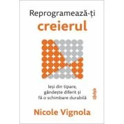 Reprogrameaza-ti creierul - Nicole Vignola