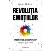 Revolutia emotiilor. Impactul radical al emotiilor asupra gandirii - Leonard Mlodinow