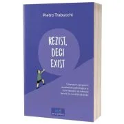 Rezist, deci exist. Cine sunt campionii rezistentei psihologice si cum reusesc sa traiasca fericiti in conditii de stres - Pietro Trabucchi