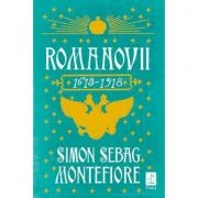 Romanovii 1613 - 1918 - Simon Sebag Montefiore. Traducere de Irina Negrea