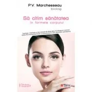 Sa citim sanatatea in formele corpului - P. V. Marchesseau