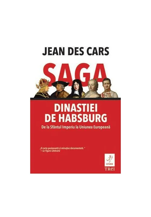 Saga dinastiei de Habsburg. De la Sfantul Imperiu la Uniunea Europeana