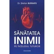 Sanatatea inimii pe intelesul tuturor - Dr. Stefan Busnatu