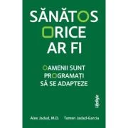 Sanatos orice ar fi. Oamenii sunt programati sa se adapteze - Alex Jadad
