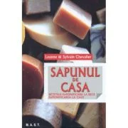 Sapunul de casa. Retetele saponificarii la rece. Saponificarea la cald - Sylvain Chevallier