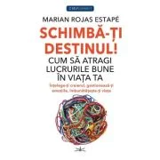 Schimba-ti Destinul! Cum sa atragi lucrurile bune in viata ta - Marian Rojas Estape