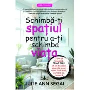 Schimba-ti spatiul pentru a-ti schimba viata - Julie Ann Segal
