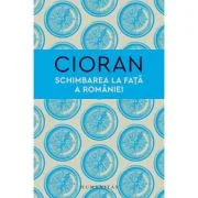 Schimbarea la fata a Romaniei - Emil Cioran