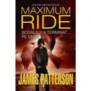 Scoala s-a terminat... pe veci! Seria Maximum Ride, volumul 2 - James Patterson