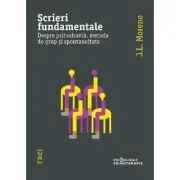 Scrieri fundamentale. Despre psihodrama, metoda de grup si spontaneitate - J. L. Moreno