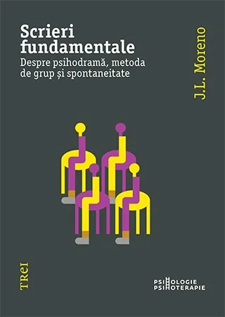 Scrieri fundamentale. Despre psihodramă, metoda de grup și spontaneitate - Jacob Levy Moreno