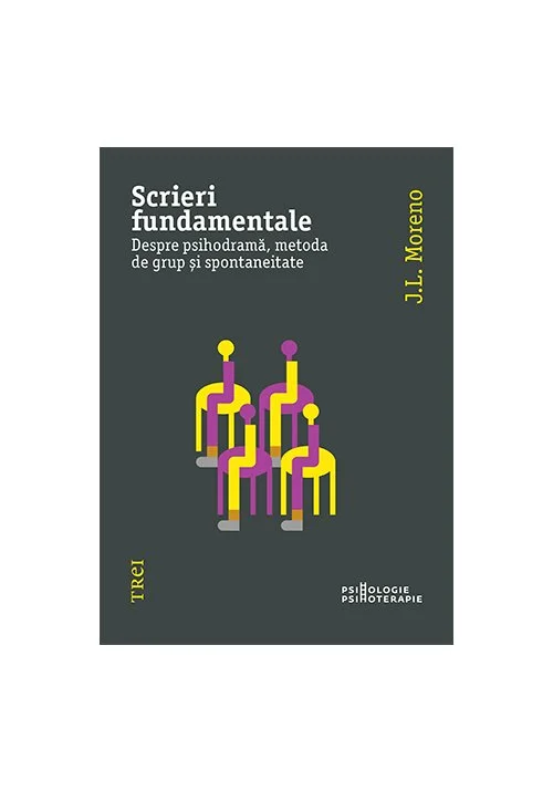 Scrieri fundamentale. Despre psihodrama, metoda de grup si spontaneitate